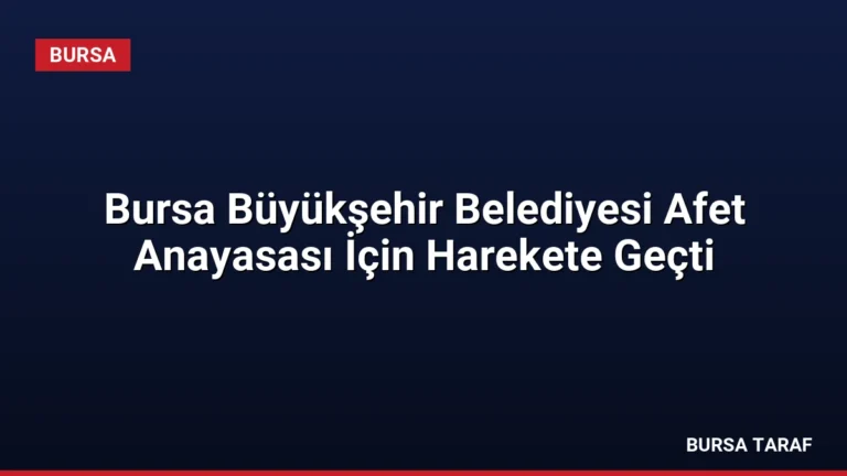 Bursa Büyükşehir Belediyesi Afet Anayasası İçin Harekete Geçti
