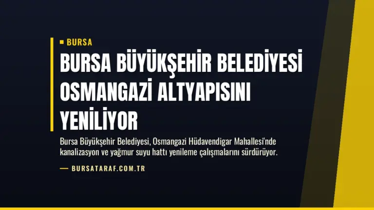 Bursa Büyükşehir Belediyesi Osmangazi Altyapısını Yeniliyor