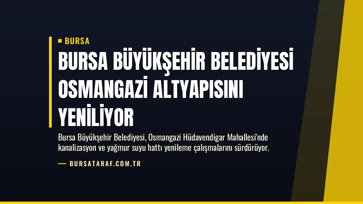 Bursa Büyükşehir Belediyesi Osmangazi Altyapısını Yeniliyor