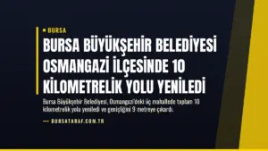 Bursa Büyükşehir Belediyesi Osmangazi ilçesinde 10 kilometrelik yolu yeniledi