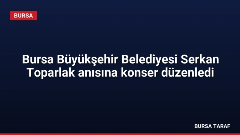 Bursa Büyükşehir Belediyesi Serkan Toparlak anısına konser düzenledi