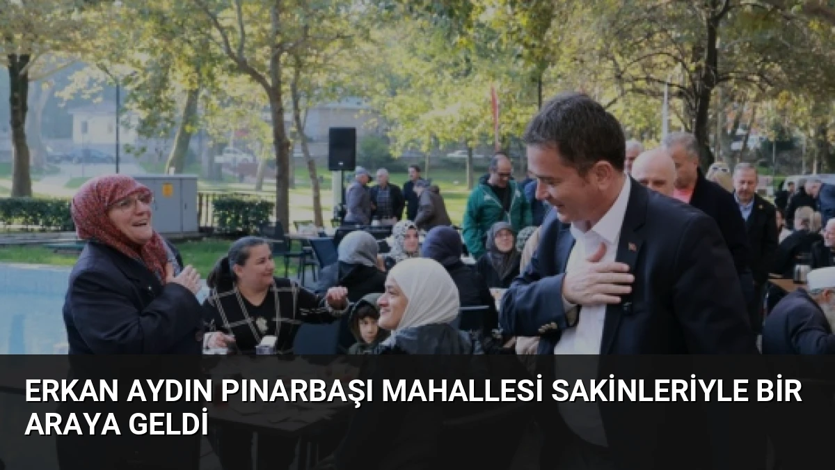 Erkan Aydın Pınarbaşı Mahallesi Sakinleriyle Bir Araya Geldi