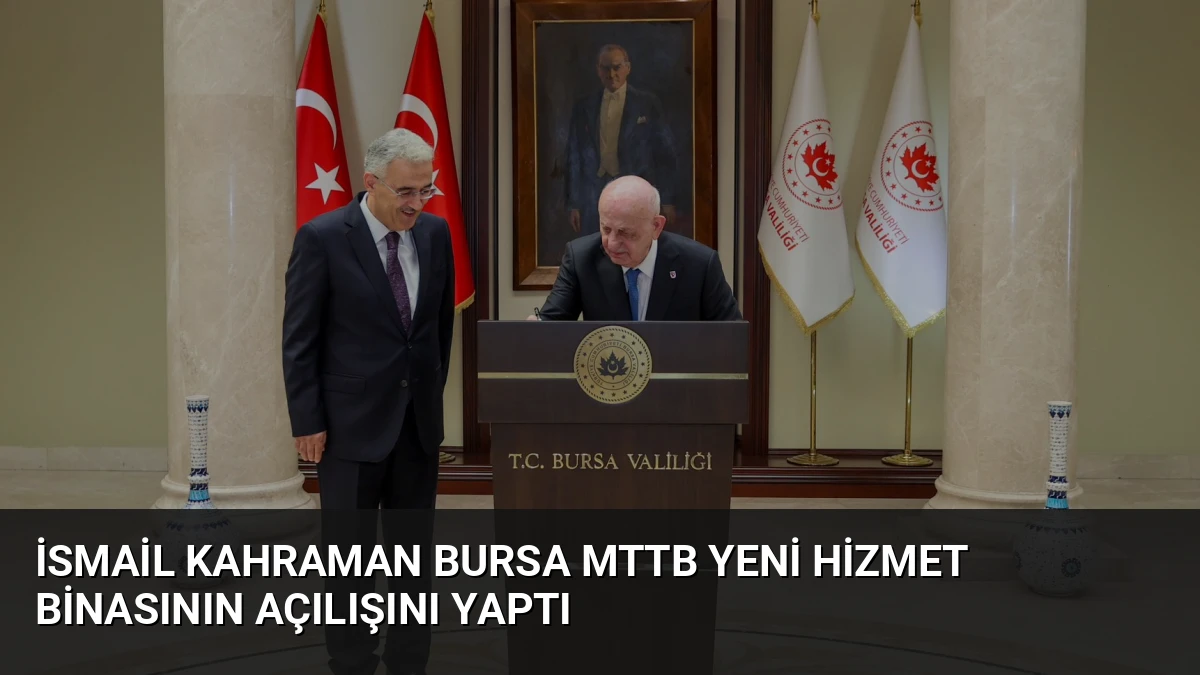 İsmail Kahraman Bursa MTTB Yeni Hizmet Binasının Açılışını Yaptı