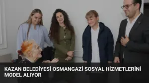 Kazan Belediyesi Osmangazi Sosyal Hizmetlerini Model Alıyor