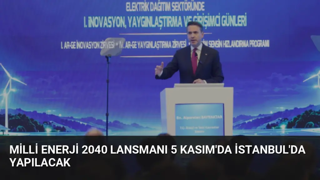 Milli Enerji 2040 Lansmanı 5 Kasım'da İstanbul'da Yapılacak