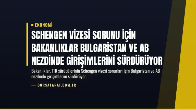 Schengen Vizesi Sorunu İçin Bakanlıklar Bulgaristan ve AB Nezdinde Girişimlerini Sürdürüyor