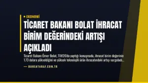 Ticaret Bakanı Bolat İhracat Birim Değerindeki Artışı Açıkladı