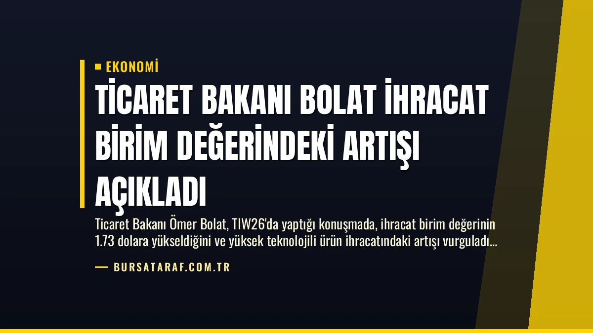 Ticaret Bakanı Bolat İhracat Birim Değerindeki Artışı Açıkladı