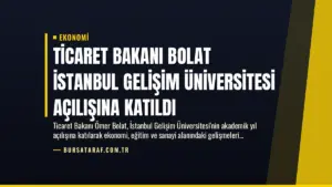 Ticaret Bakanı Bolat İstanbul Gelişim Üniversitesi Açılışına Katıldı
