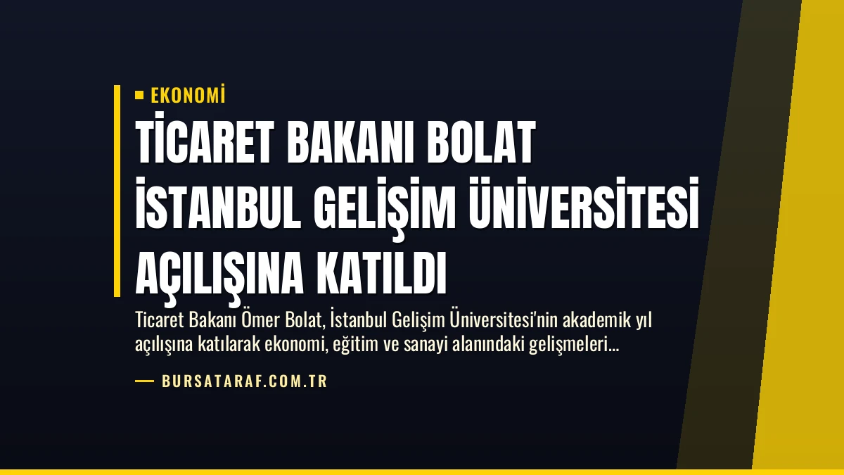 Ticaret Bakanı Bolat İstanbul Gelişim Üniversitesi Açılışına Katıldı