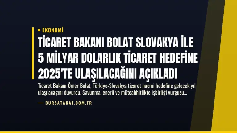 Ticaret Bakanı Bolat Slovakya İle 5 Milyar Dolarlık Ticaret Hedefine 2025’te Ulaşılacağını Açıkladı