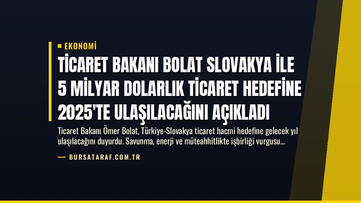 Ticaret Bakanı Bolat Slovakya İle 5 Milyar Dolarlık Ticaret Hedefine 2025’te Ulaşılacağını Açıkladı