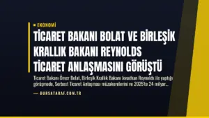 Ticaret Bakanı Bolat ve Birleşik Krallık Bakanı Reynolds Ticaret Anlaşmasını Görüştü