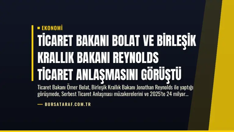 Ticaret Bakanı Bolat ve Birleşik Krallık Bakanı Reynolds Ticaret Anlaşmasını Görüştü