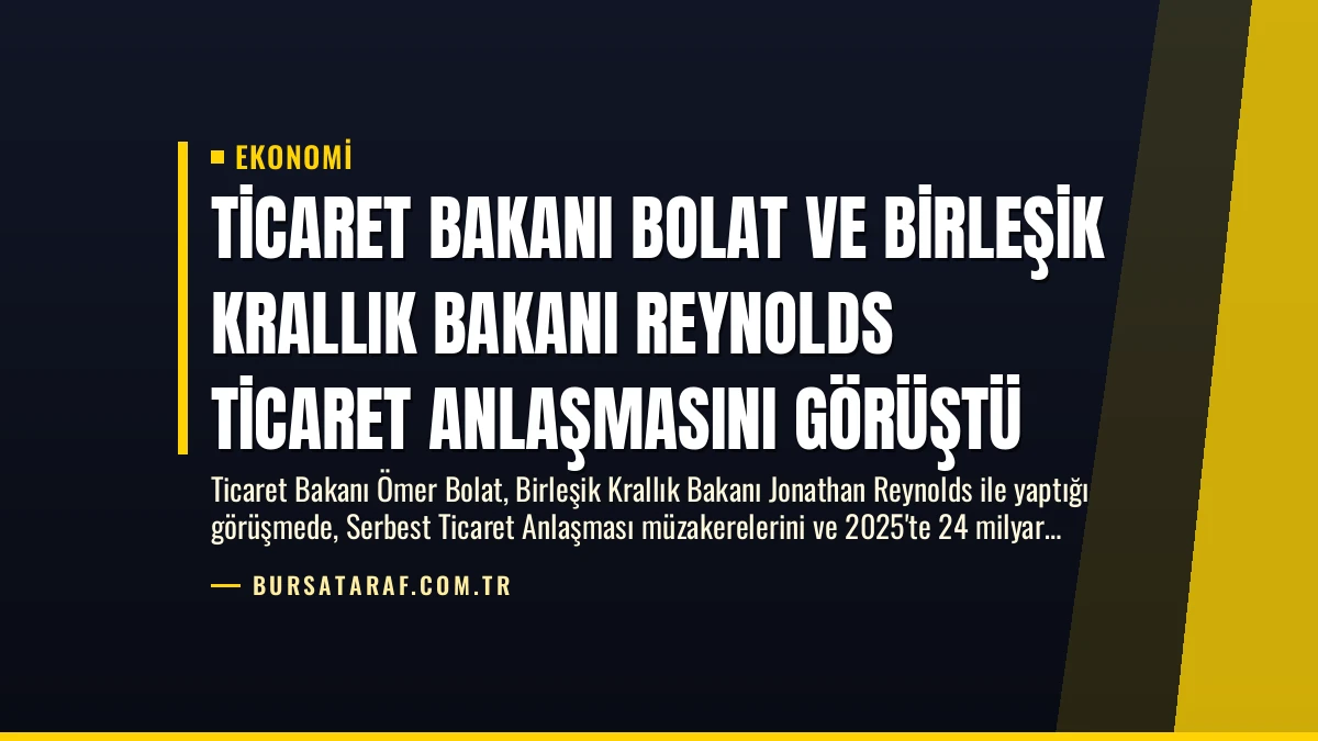 Ticaret Bakanı Bolat ve Birleşik Krallık Bakanı Reynolds Ticaret Anlaşmasını Görüştü