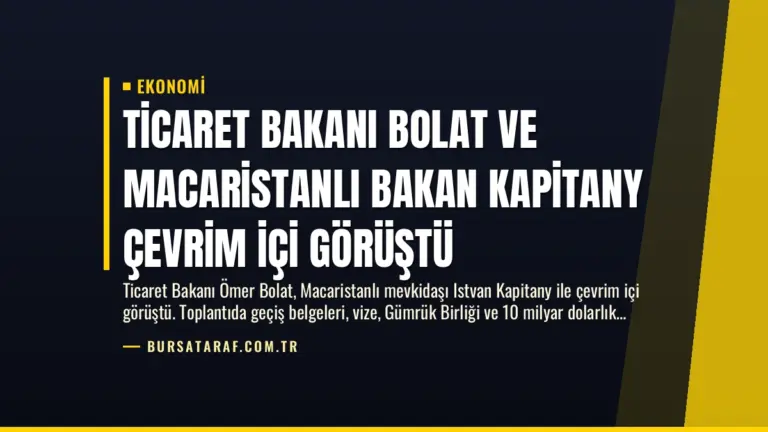 Ticaret Bakanı Bolat ve Macaristanlı Bakan Kapitany Çevrim İçi Görüştü