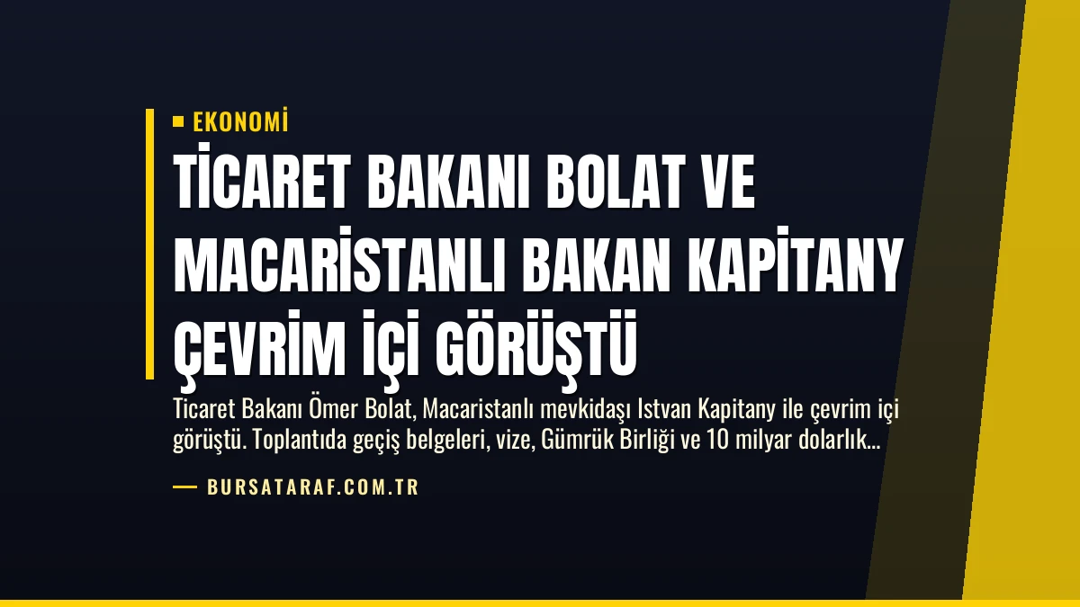 Ticaret Bakanı Bolat ve Macaristanlı Bakan Kapitany Çevrim İçi Görüştü