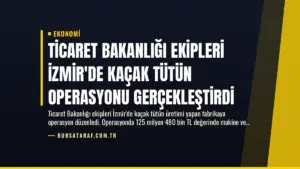 Ticaret Bakanlığı Ekipleri İzmir’de Kaçak Tütün Operasyonu Gerçekleştirdi