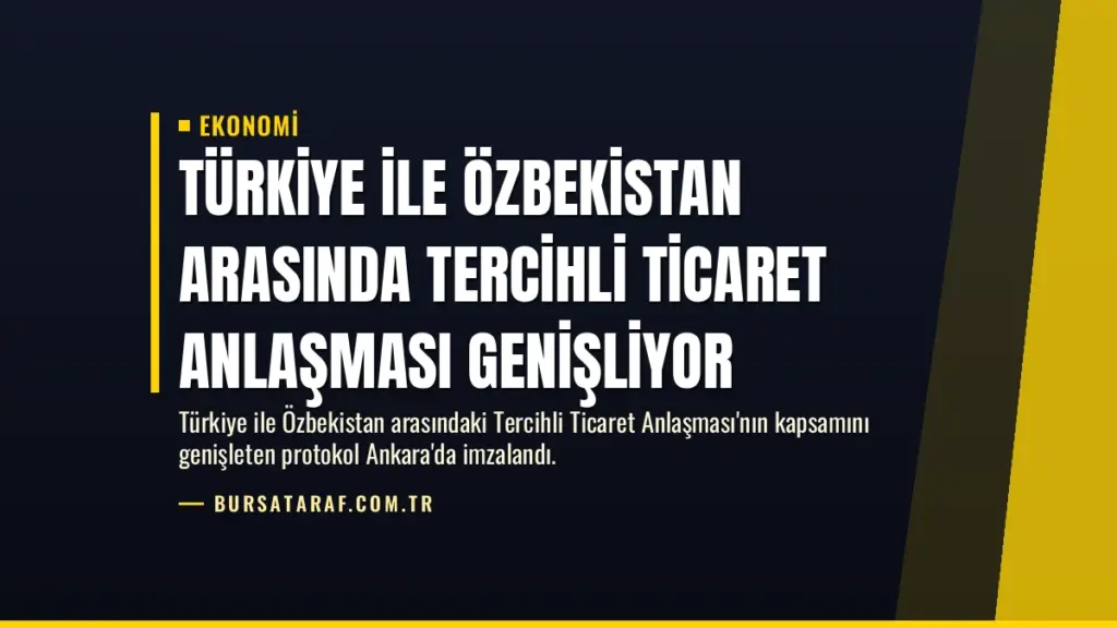 Türkiye ile Özbekistan Arasında Tercihli Ticaret Anlaşması Genişliyor