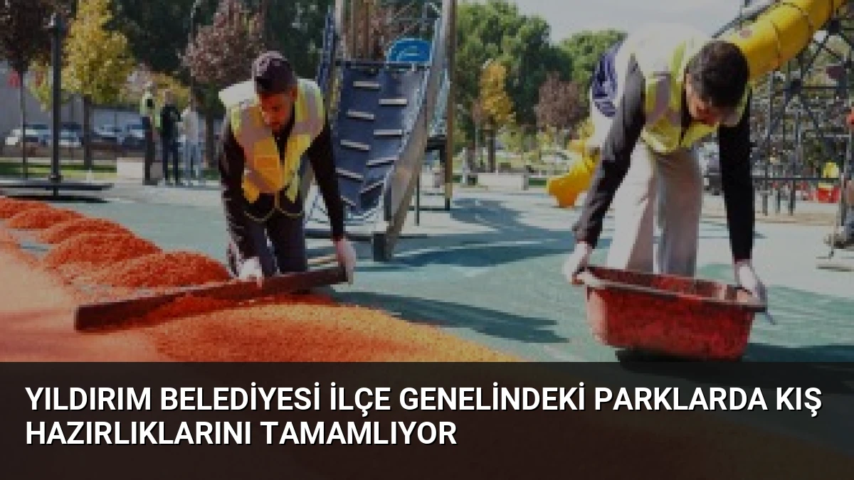 Yıldırım Belediyesi ilçe genelindeki parklarda kış hazırlıklarını tamamlıyor